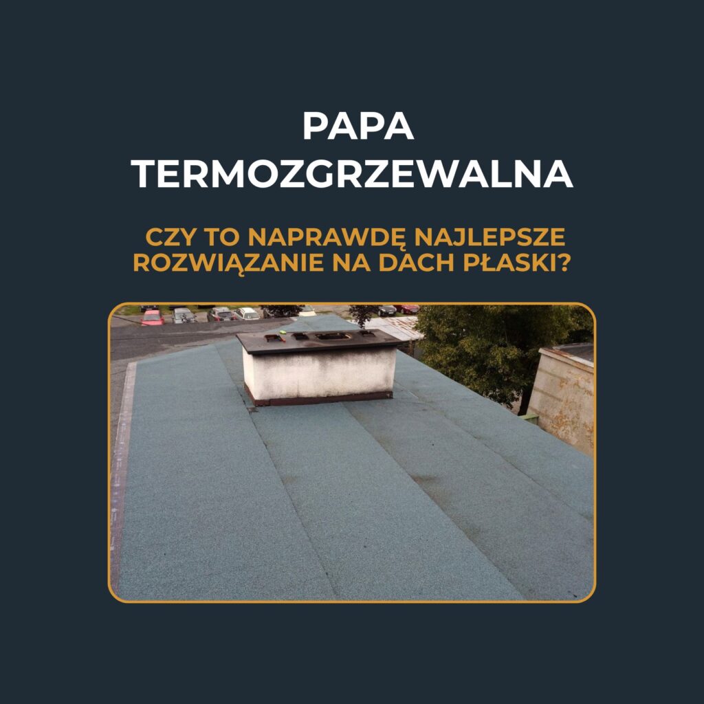 Papa termozgrzewalna – czy to naprawdę najlepsze rozwiązanie na dach płaski?